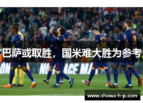 巴萨或取胜，国米难大胜为参考